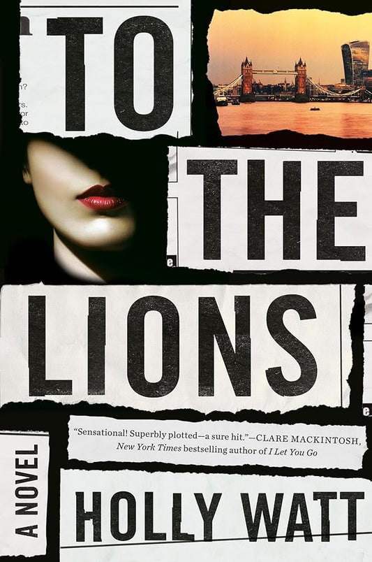 To the Lions: A Novel by Holly Watt