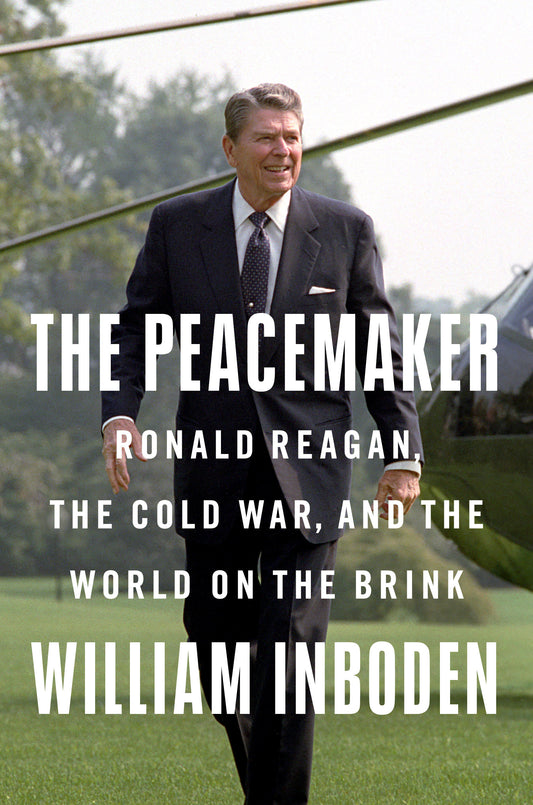 The Peacemaker - Ronald Reagan, the Cold War, and the World on the Brink