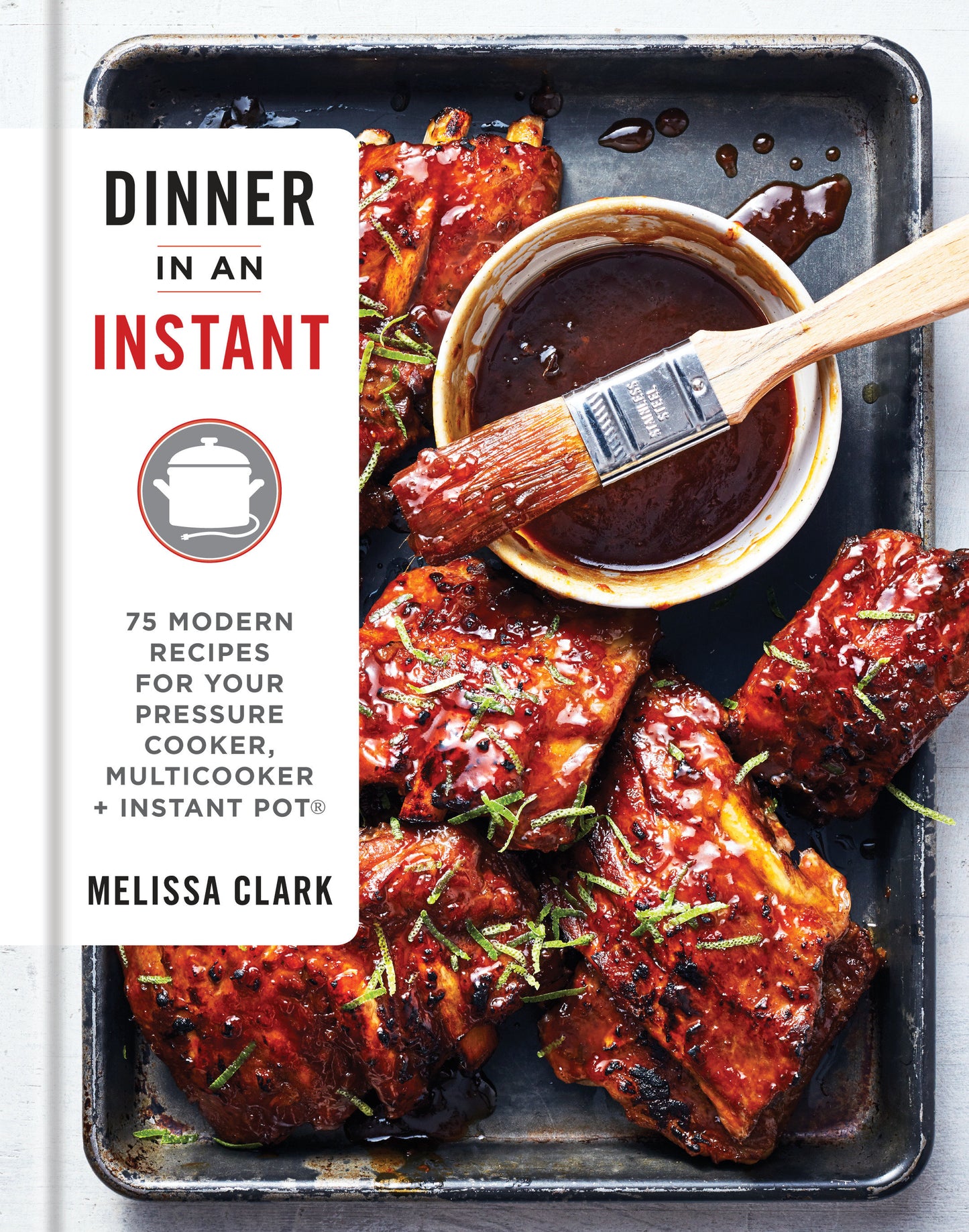 Dinner in an Instant - 75 Modern Recipes for Your Pressure Cooker, Multicooker, and Instant Pot� : A Cookbook