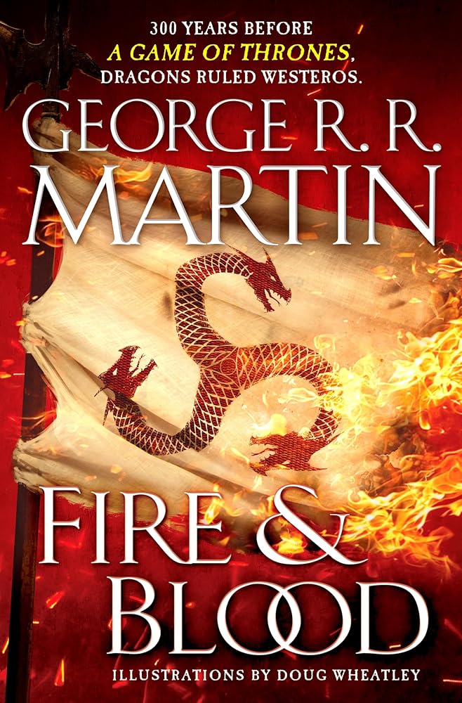 Fire & Blood: 300 Years Before A Game of Thrones (The Targaryen Dynasty: The House of the Dragon) by George R. R. Martin, Doug Wheatley