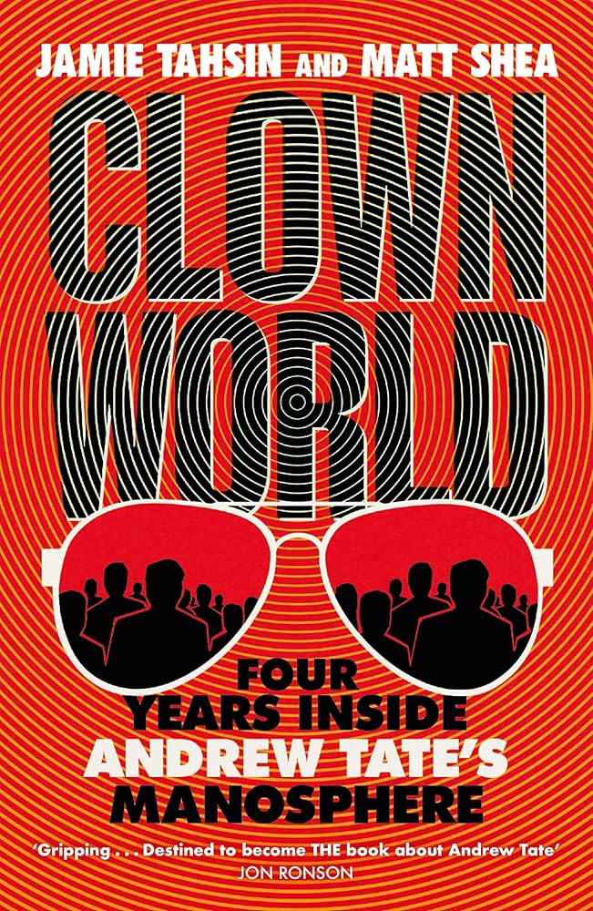 Clown World: Four Years Inside Andrew Tate's Manosphere by Matt Shea, Jamie Tahsin