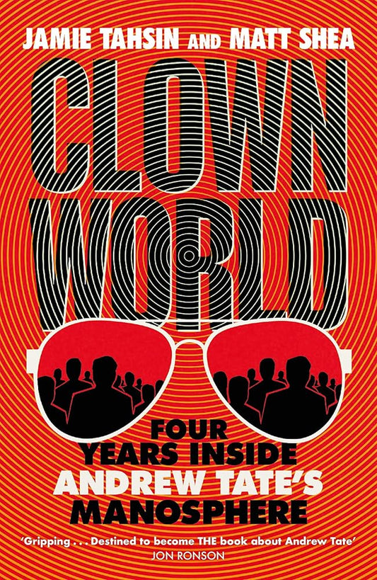 Clown World: Four Years Inside Andrew Tate's Manosphere by Matt Shea, Jamie Tahsin