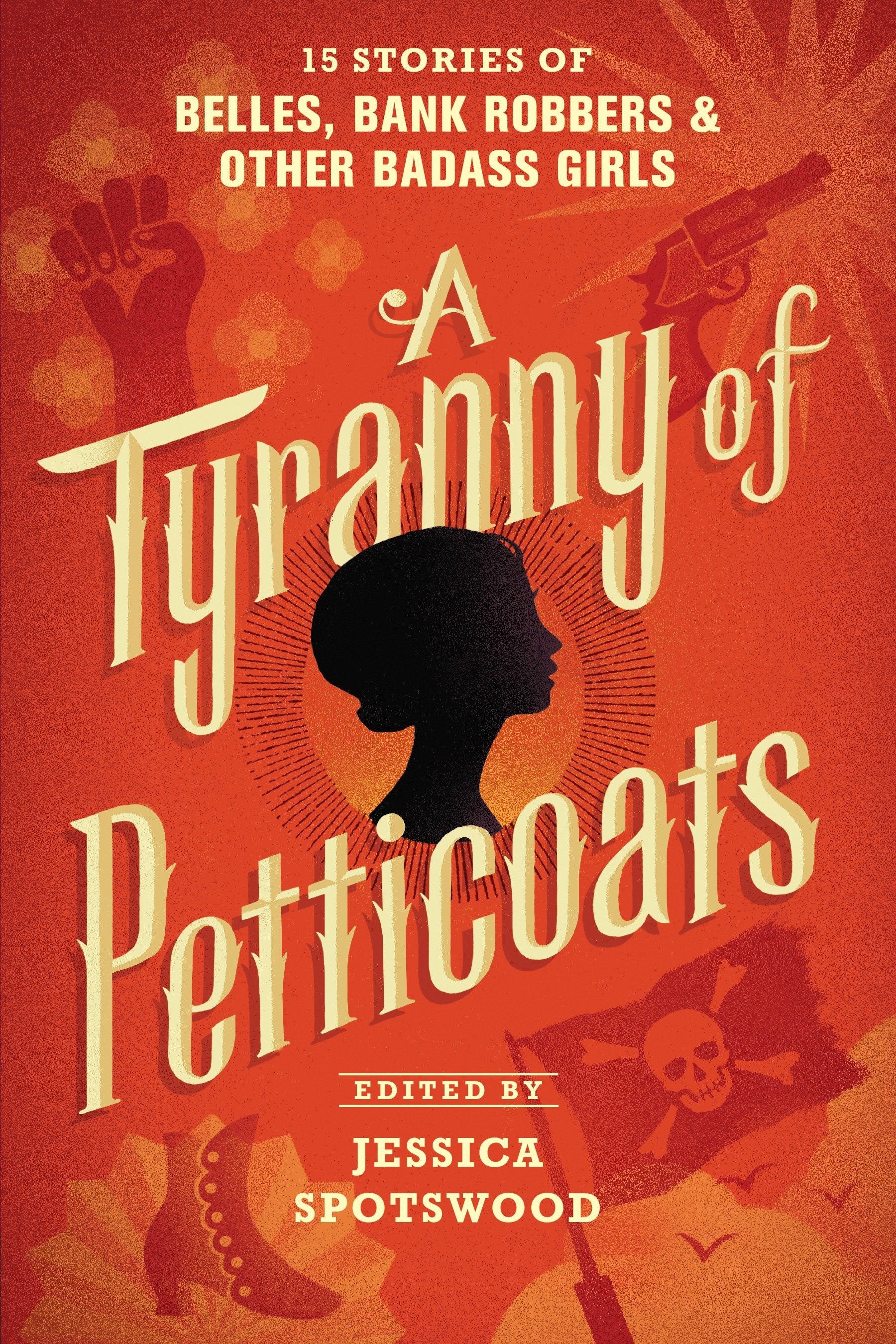 A Tyranny of Petticoats - 15 Stories of Belles, Bank Robbers & Other Badass Girls