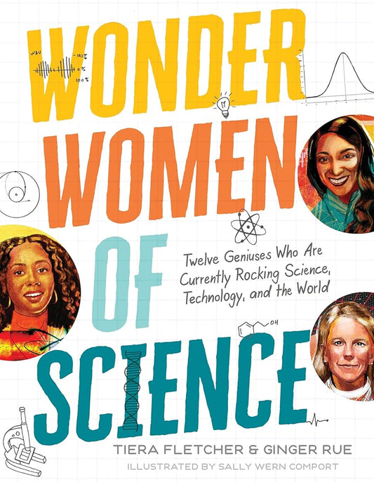 Wonder Women of Science: How 12 Geniuses Are Rocking Science, Technology, and the World by Tiera Fletcher, Ginger Rue, Sally Wern Comport