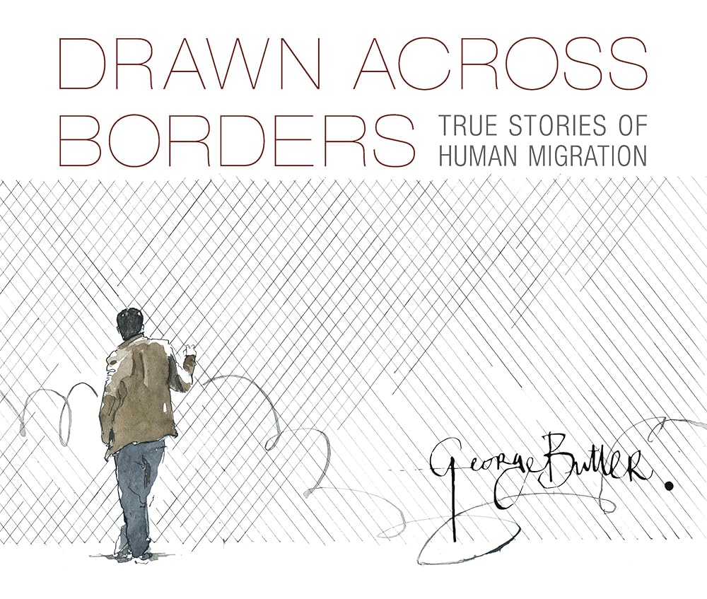 Drawn Across Borders: True Stories of Human Migration by George Butler