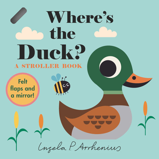 Where's the Duck?: A Stroller Book - (An Interactive, Sensory Lift-the-Flap Book with Felt Flaps and a Mirror for Babies & Toddlers. Friendly Park Creatures Include a Butterfly, Worm, & Frog.) (Where's The)