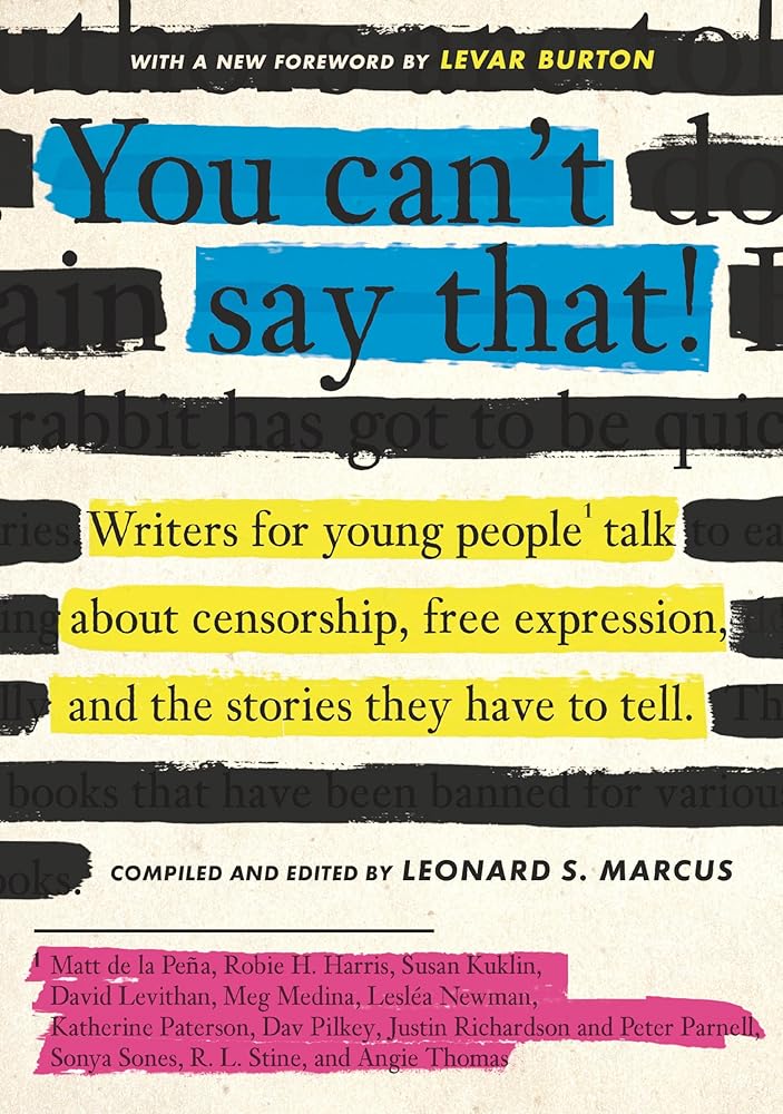 You Can't Say That!: Writers for Young People Talk About Censorship, Free Expression, and the Stories They Have to Tell by Leonard S. Marcus, Matt de la Peña, Robie H. Harris, Susan Kuklin, David Levithan, Meg Medina, Lesléa Newman, Peter Parnell,