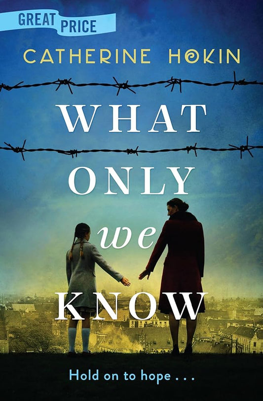 What Only We Know by Catherine Hokin