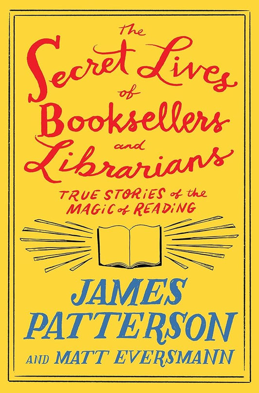 The Secret Lives of Booksellers and Librarians: Their stories are better than the bestsellers (Heroes Among Us, 4) by James Patterson, Matt Eversmann