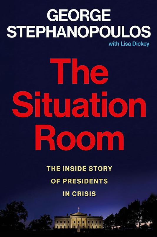 The Situation Room: The Inside Story of Presidents in Crisis (International Edition) by George Stephanopoulos, Lisa Dickey