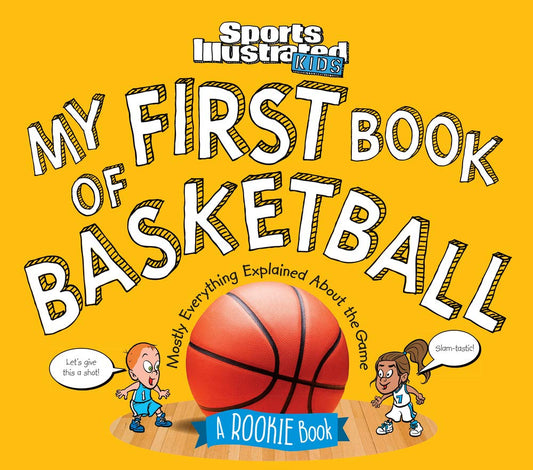 My First Book of Basketball: A Rookie Book (A Sports Illustrated Kids Book) (Sports Illustrated Kids Rookie Books) by The Editors of Sports Illustrated Kids