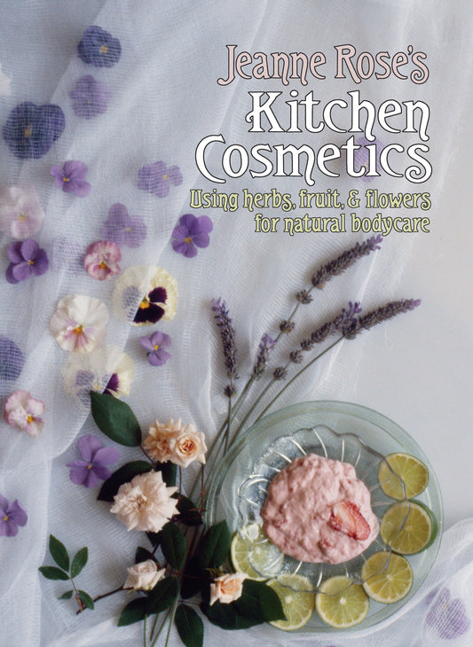Jeanne Rose's Kitchen Cosmetics - Using Herbs, Fruit and Flowers for Natural Bodycare