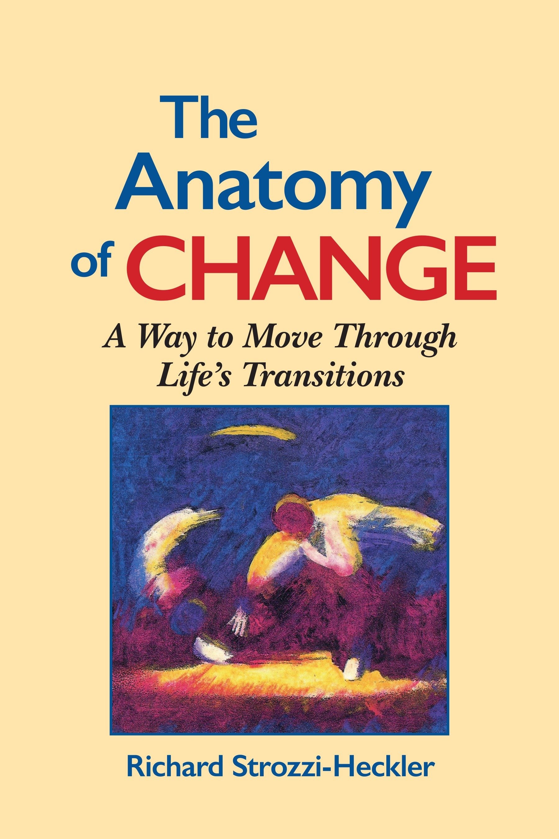 The Anatomy of Change - A Way to Move Through Life's Transitions Second Edition