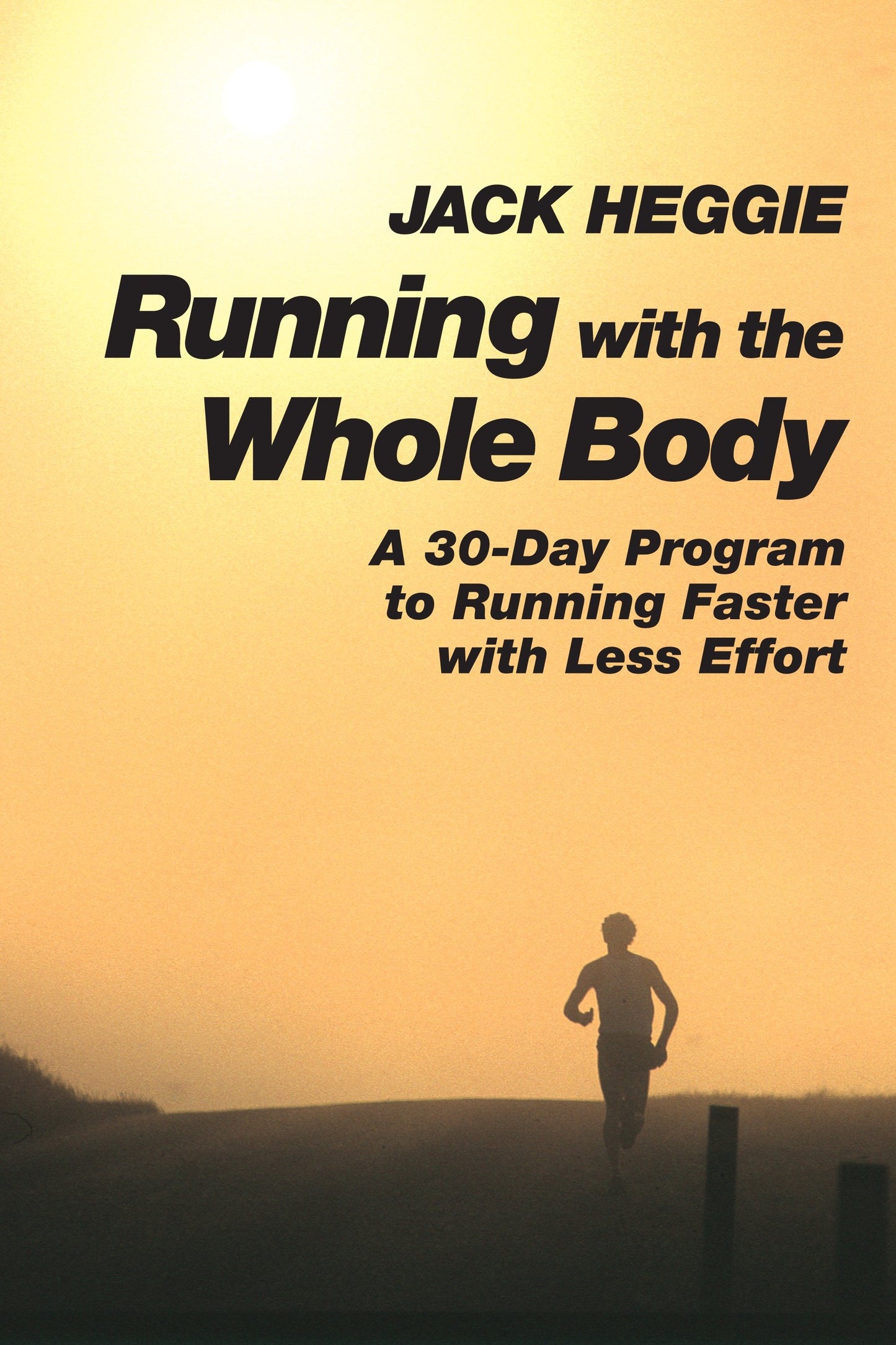 Running with the Whole Body - A 30-Day Program to Running Faster with Less Effort