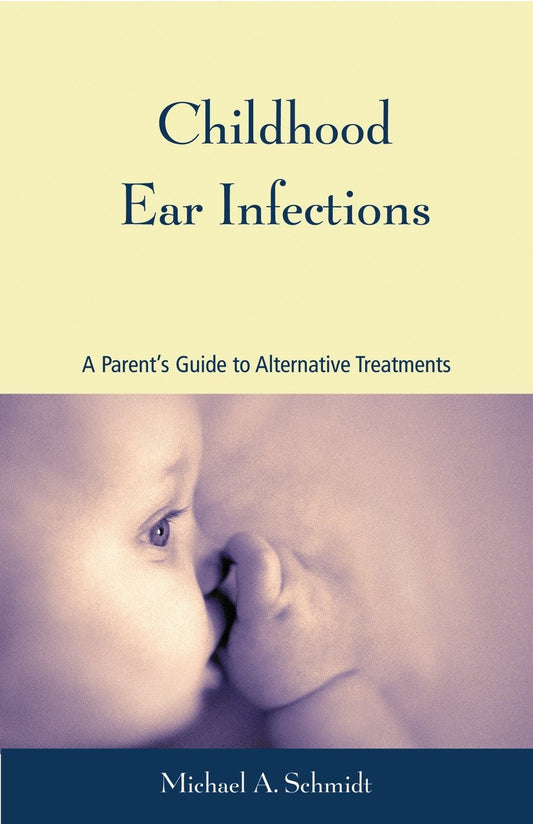 Childhood Ear Infections - A Parent's Guide to Alternative Treatments
