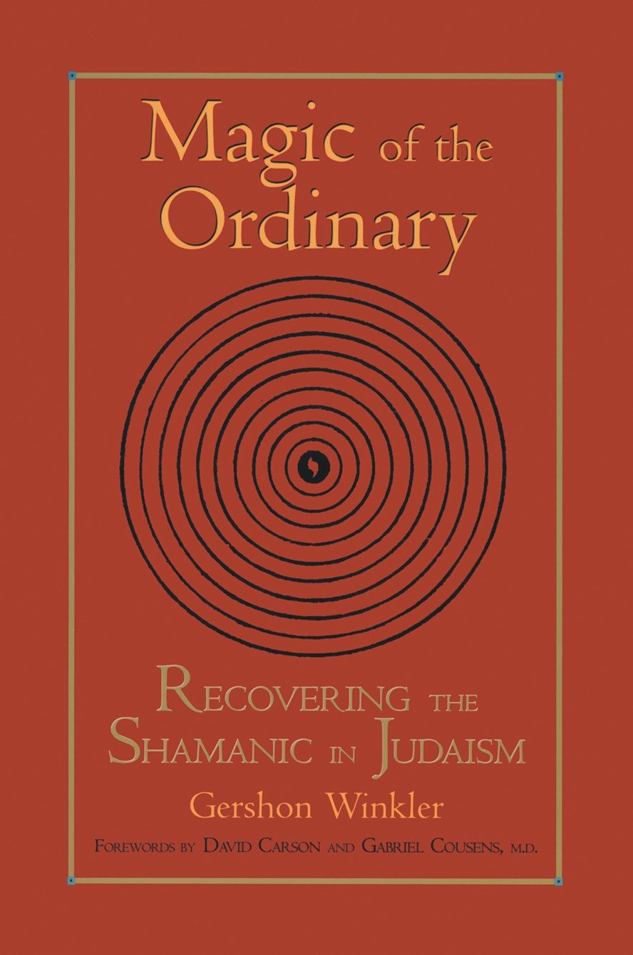 Magic of the Ordinary - Recovering the Shamanic in Judaism