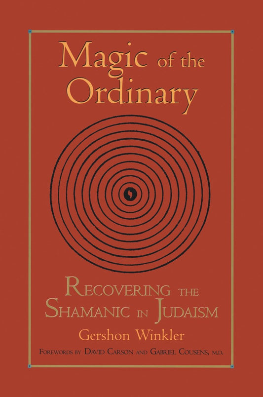 Magic of the Ordinary - Recovering the Shamanic in Judaism