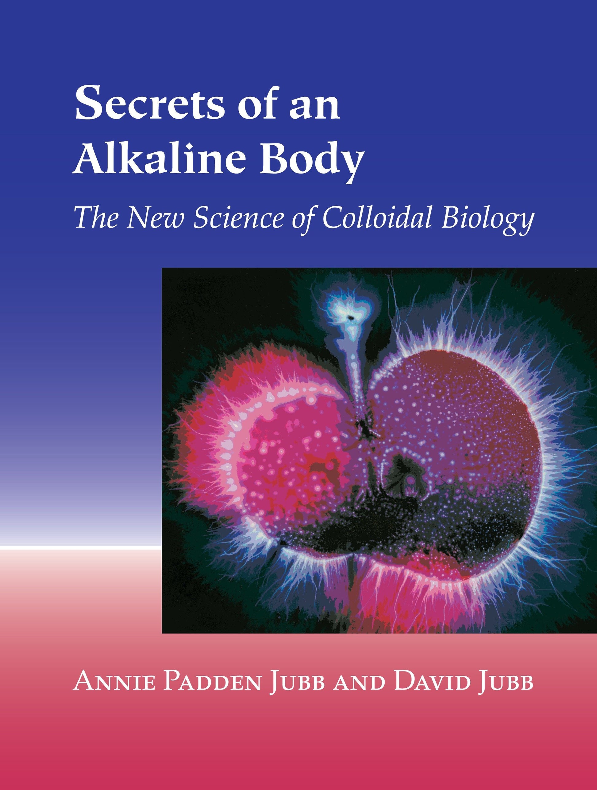 Secrets of an Alkaline Body - The New Science of Colloidal Biology