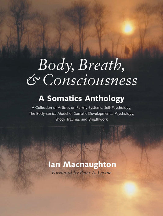Body, Breath, and Consciousness - A Somatics Anthology