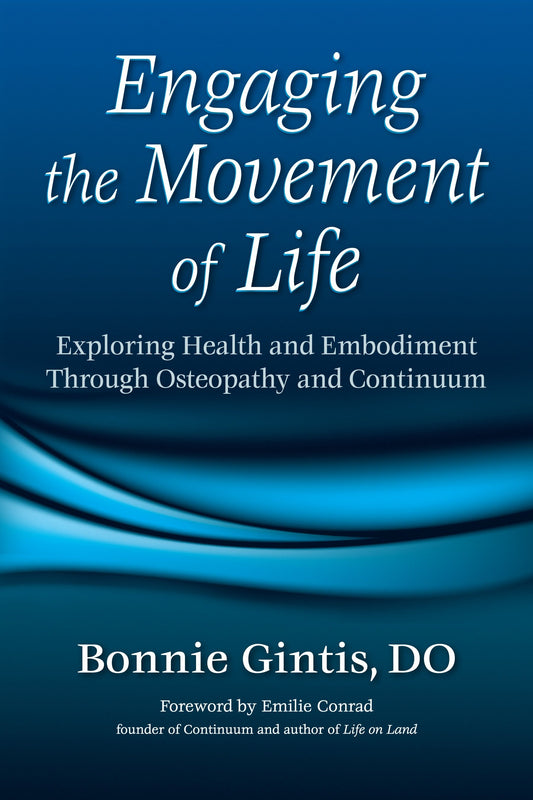 Engaging the Movement of Life - Exploring Health and Embodiment Through Osteopathy and Continuum