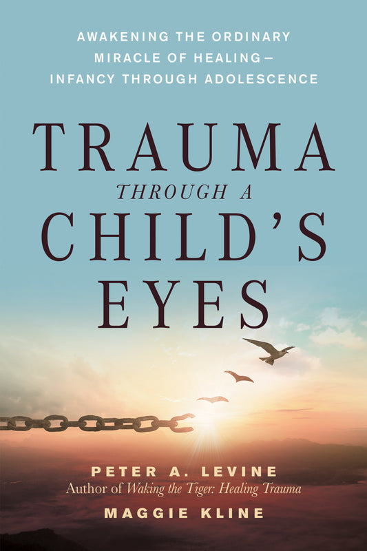 Trauma Through a Child's Eyes - Awakening the Ordinary Miracle of Healing