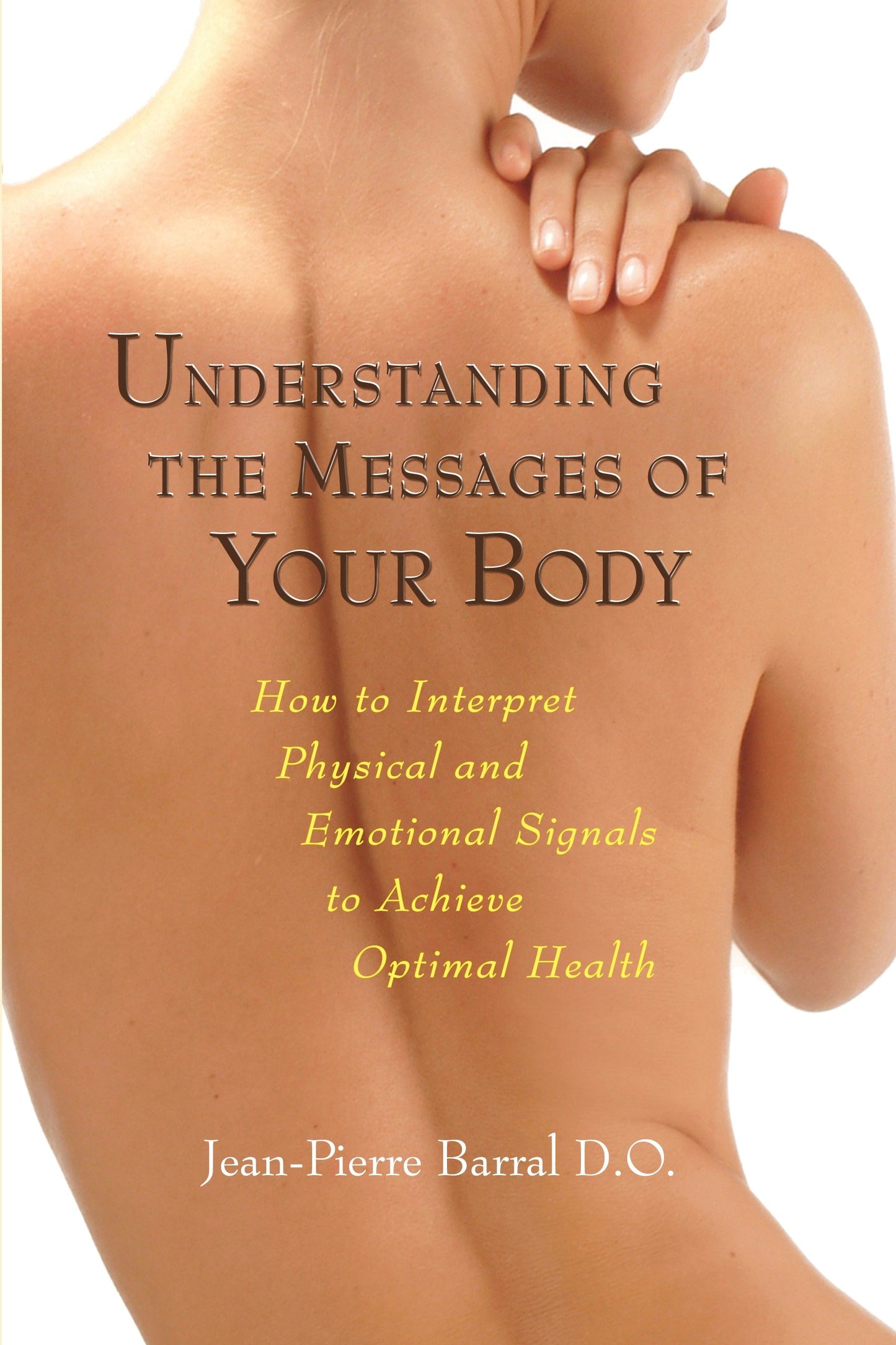 Understanding the Messages of Your Body - How to Interpret Physical and Emotional Signals to Achieve Optimal Health