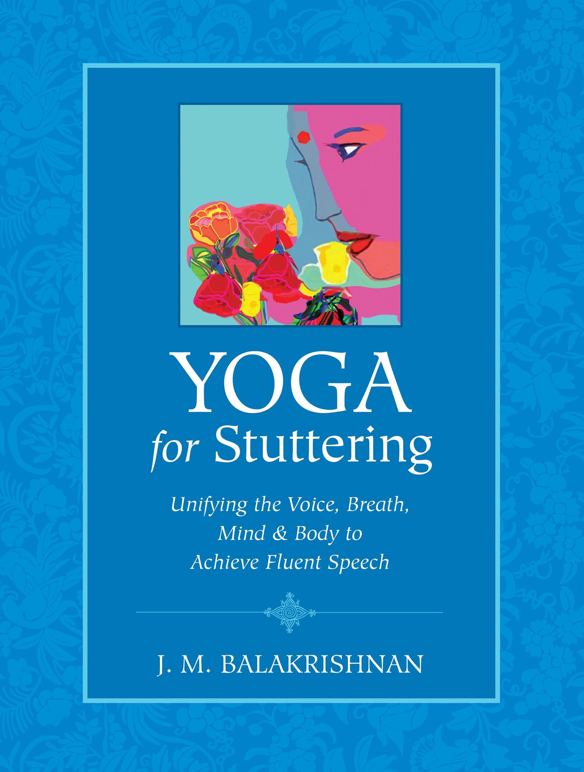 Yoga for Stuttering - Unifying the Voice, Breath, Mind & Body to Achieve Fluent Speech