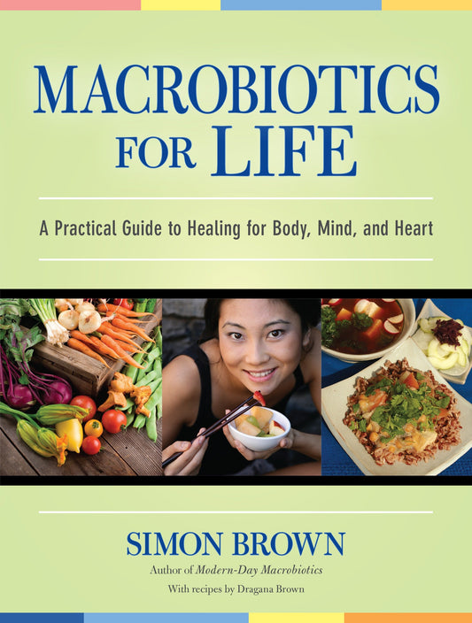 Macrobiotics for Life - A Practical Guide to Healing for Body, Mind, and Heart