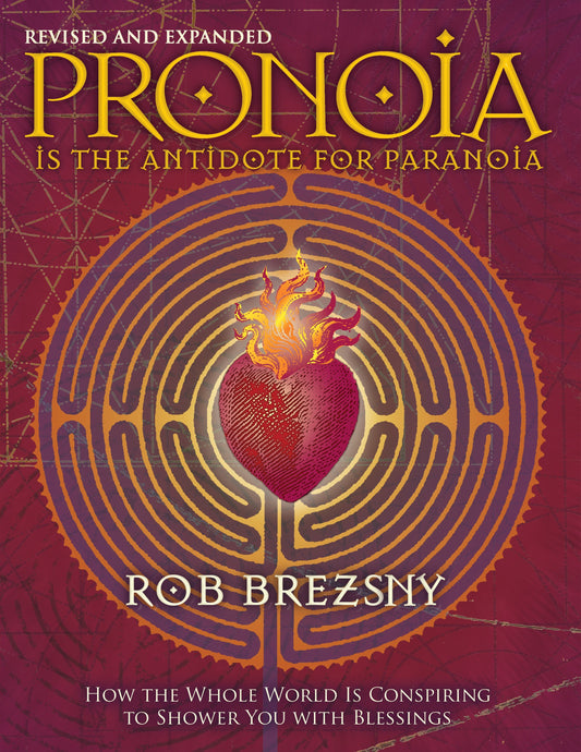 Pronoia Is the Antidote for Paranoia, Revised and Expanded - How the Whole World Is Conspiring to Shower You with Blessings