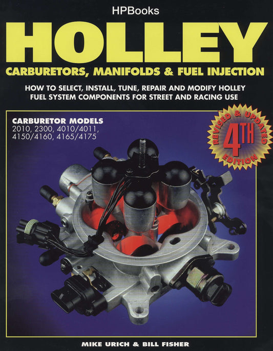 Holley Carburetors, Manifolds & Fuel Injections - How to Select, Install, Tune, Repair and Modify Fuel System Components for Street and Racing Use, Revised and Updated Fourth Edition