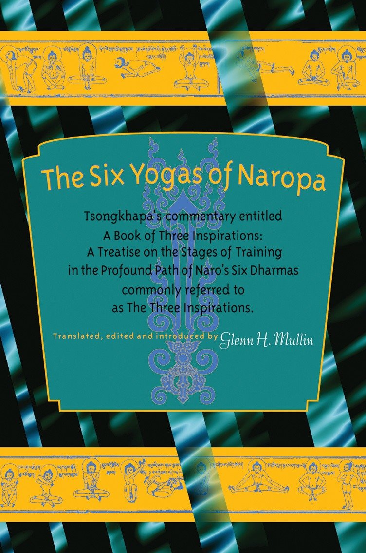 The Six Yogas of Naropa - Tsongkhapa's Commentary Entitled A Book of Three Inspirations: A Treatise on theStages of Training in the Profound Path of Naro's Six Dharmas