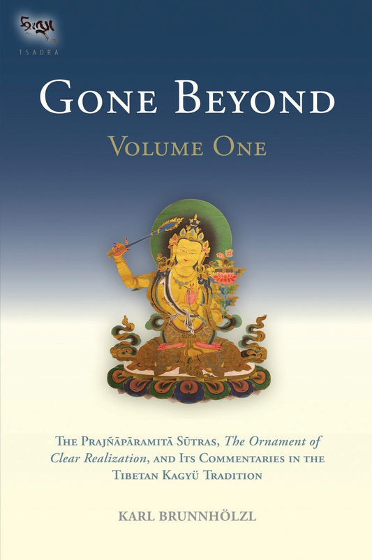 Gone Beyond (Volume 1) - The Prajnaparamita Sutras, The Ornament of Clear Realization, and Its Commentaries in the Tibetan Kagyu Tradition (The Prajnaparamita Sutras) (Book:1)