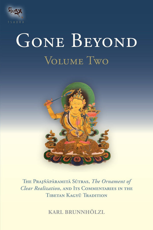 Gone Beyond (Volume 2) - The Prajnaparamita Sutras, The Ornament of Clear Realization, and Its Commentaries in the Tibetan Kagyu Tradition (The Prajnaparamita Sutras) (Book:2)
