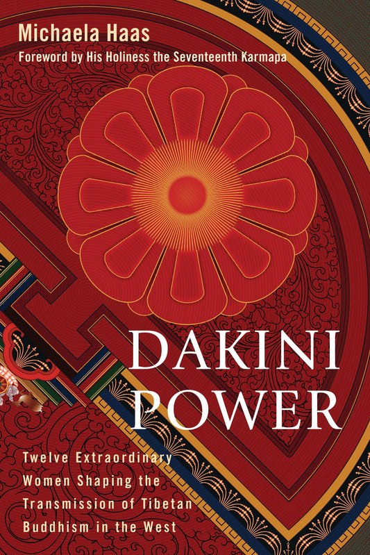 Dakini Power - Twelve Extraordinary Women Shaping the Transmission of Tibetan Buddhism in the West