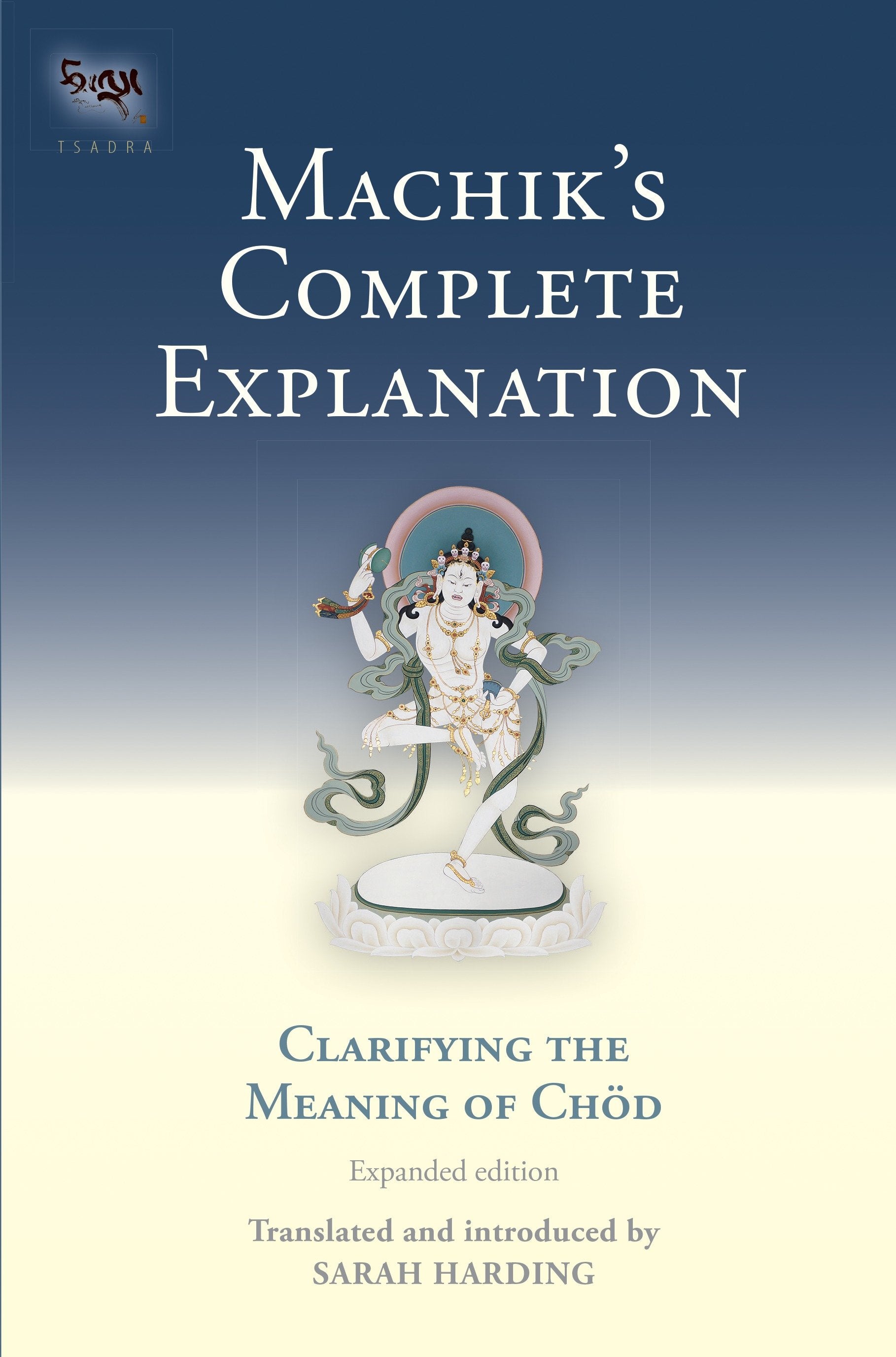 Machik's Complete Explanation - Clarifying the Meaning of Chod (Expanded Edition) (Tsadra) (Book:11)