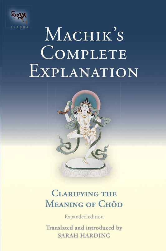 Machik's Complete Explanation - Clarifying the Meaning of Chod (Expanded Edition) (Tsadra) (Book:11)
