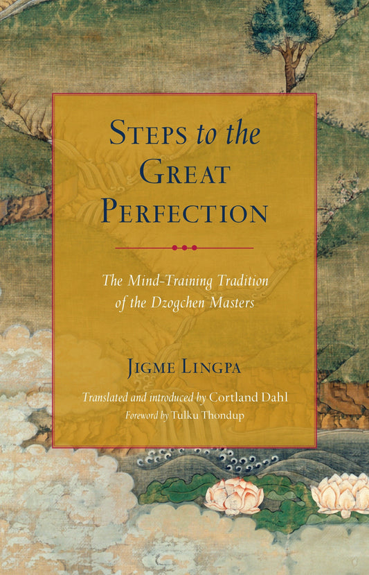 Steps to the Great Perfection - The Mind-Training Tradition of the Dzogchen Masters
