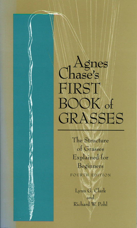 Agnes Chase's First Book of Grasses - The Structure of Grasses Explained for Beginners, Fourth Edition