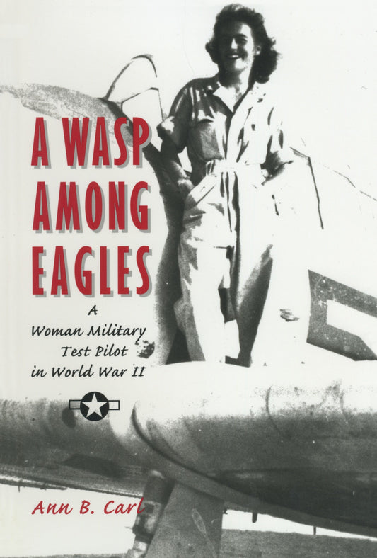 A Wasp Among Eagles - A Woman Military Test Pilot in World War II