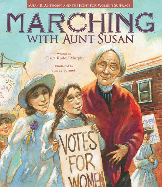 Marching with Aunt Susan - Susan B. Anthony and the Fight for Women's Suffrage