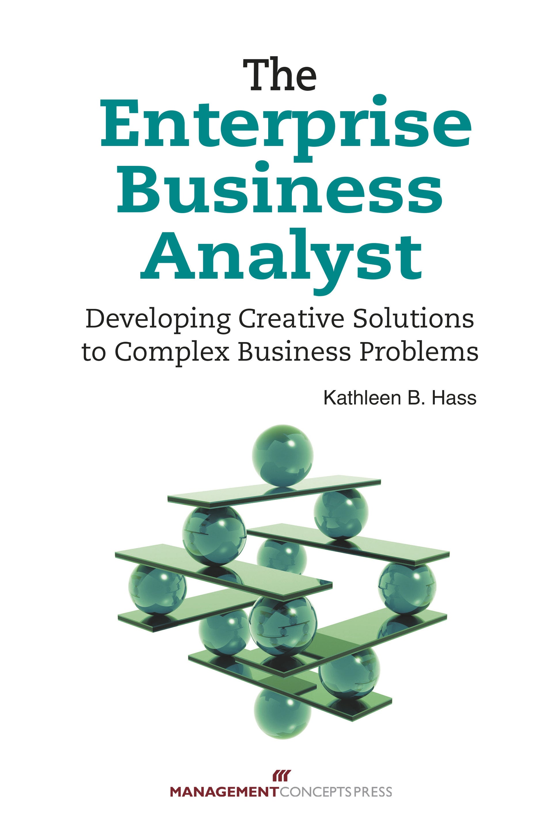 The Enterprise Business Analyst - Developing Creative Solutions to Complex Business Problems