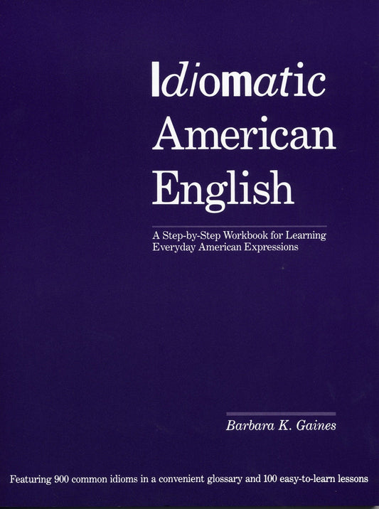 Idiomatic American English - A Step-by-Step Workbook for Learning Everyday American Expressions