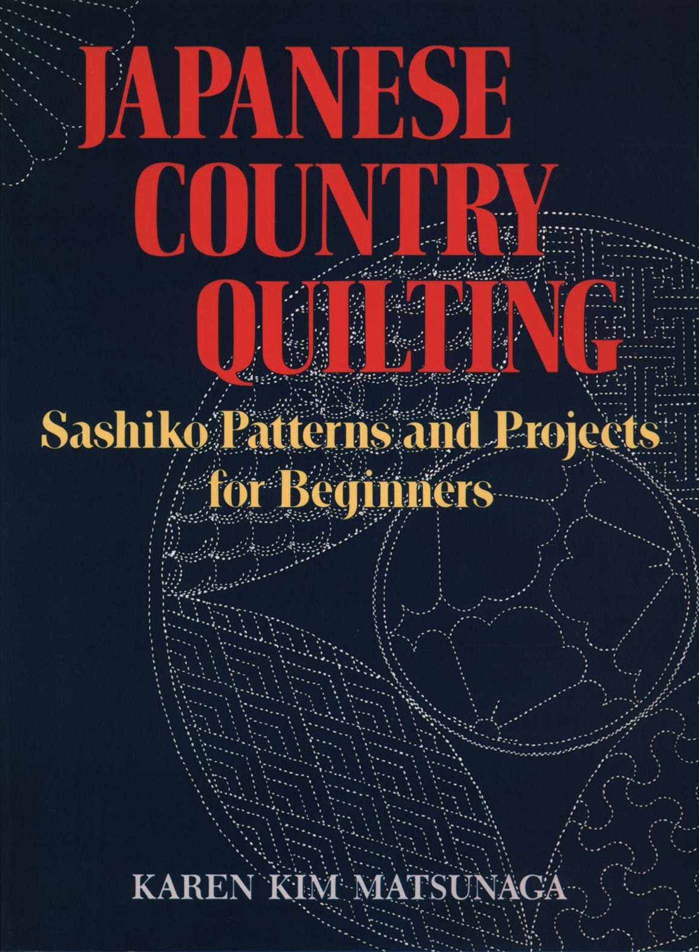 Japanese Country Quilting - Sashiko Patterns and Projects for Beginners