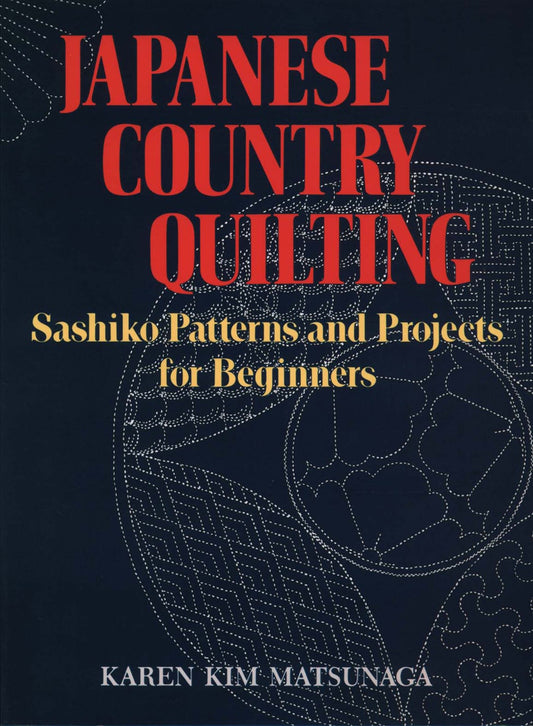 Japanese Country Quilting - Sashiko Patterns and Projects for Beginners