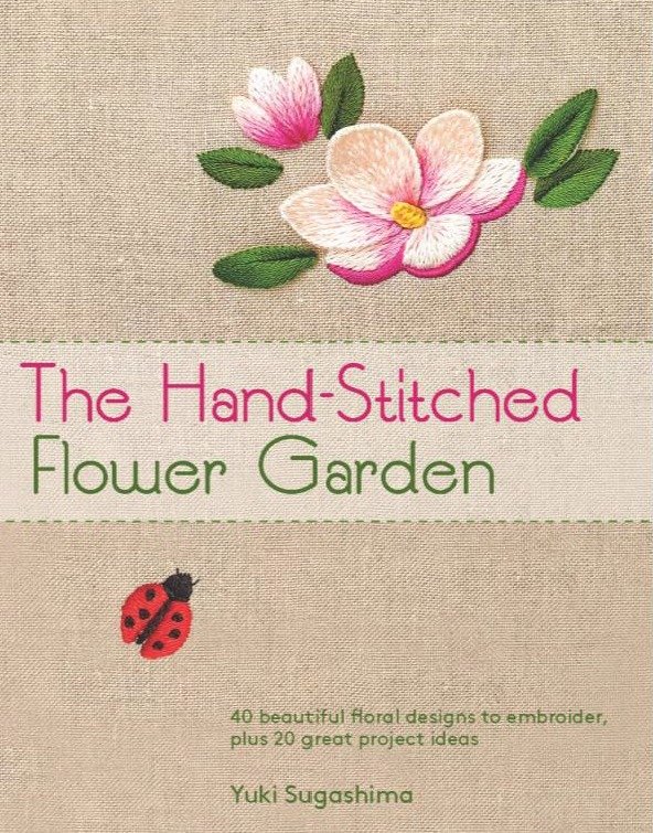 The Hand-Stitched Flower Garden - 40 Beautiful Floral Designs to Embroider, Plus 20 Great Project Ideas