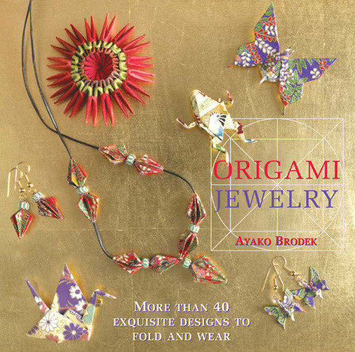Origami Jewelry - More Than 40 Exquisite Designs to Fold and Wear