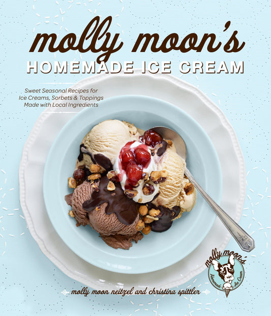 Molly Moon's Homemade Ice Cream - Sweet Seasonal Recipes for Ice Creams, Sorbets, and Toppings Made with Local Ingredients