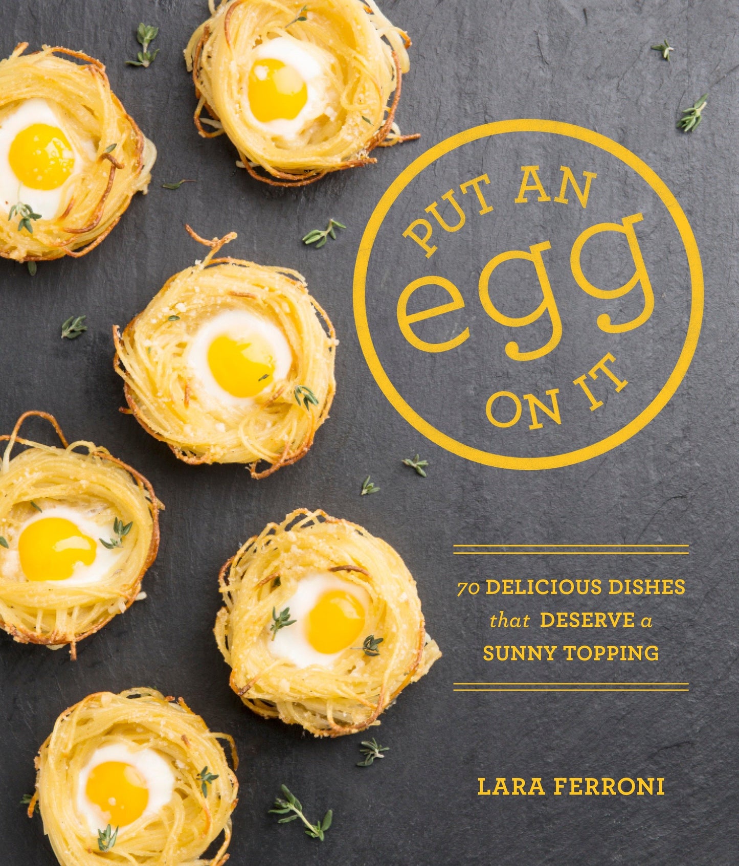 Put an Egg on It - 70 Delicious Dishes That Deserve a Sunny Topping