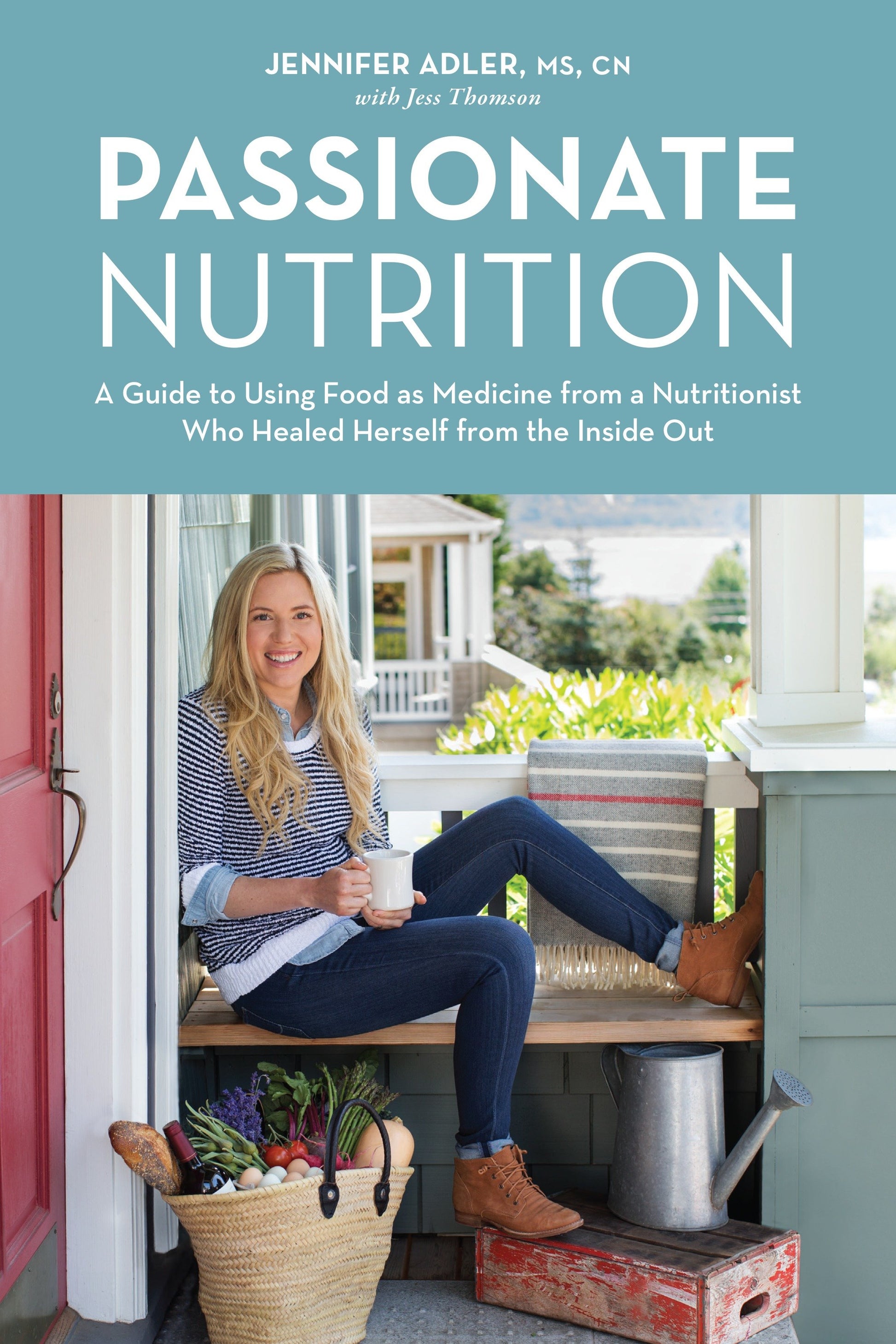 Passionate Nutrition - A Guide to Using Food as Medicine from a Nutritionist Who Healed Herself from the Inside Out