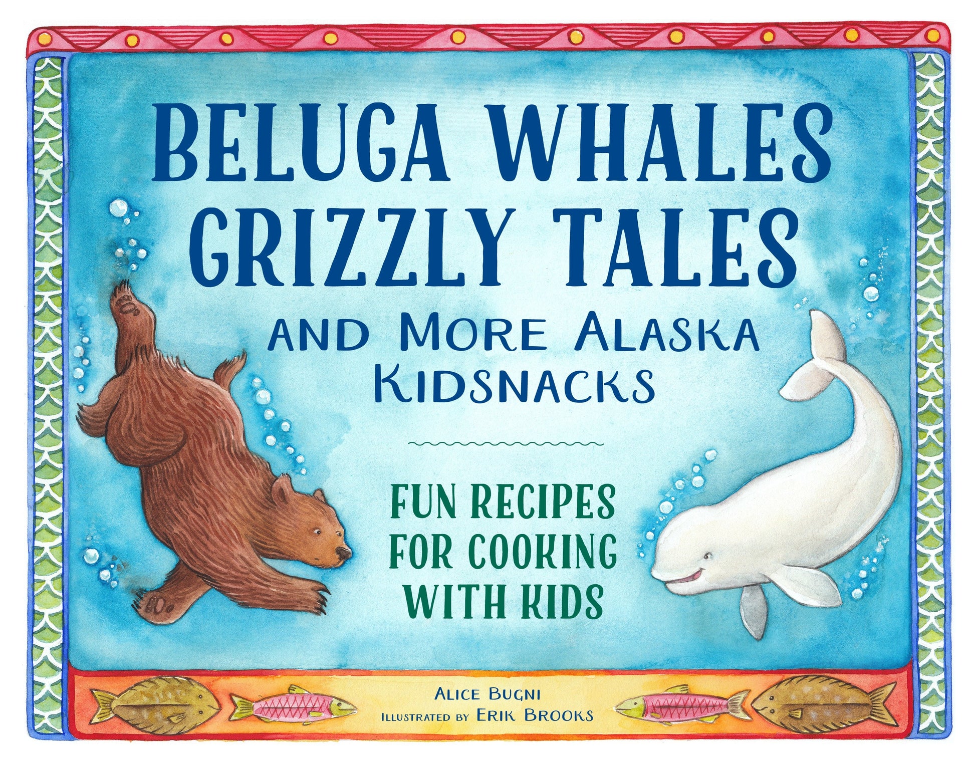 Beluga Whales, Grizzly Tales, and More Alaska Kidsnacks - Fun Recipes for Cooking with Kids (Alaska Books)
